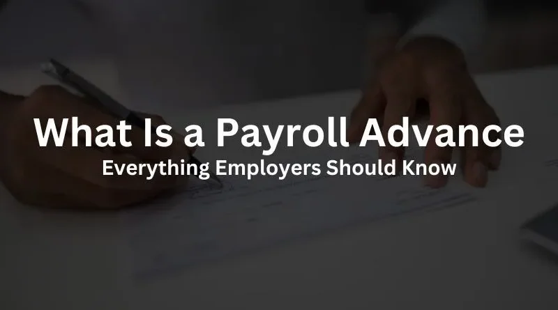What Is a Payroll Advance? Everything Employers Should Know
